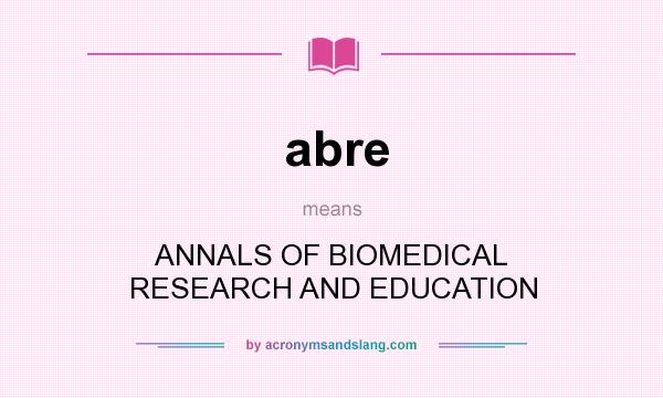 What does abre mean? It stands for ANNALS OF BIOMEDICAL RESEARCH AND EDUCATION