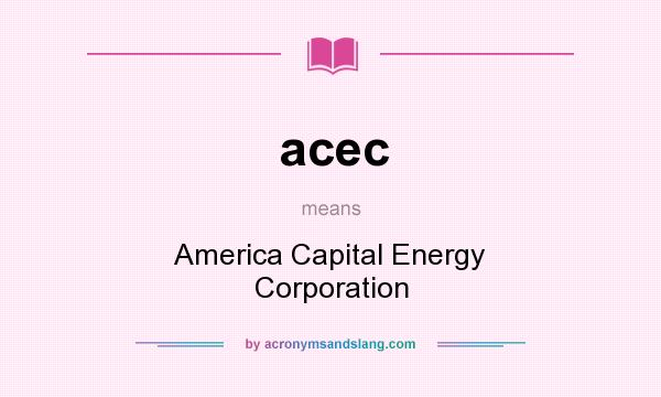What does acec mean? It stands for America Capital Energy Corporation