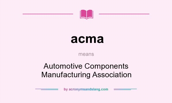 What does acma mean? It stands for Automotive Components Manufacturing Association