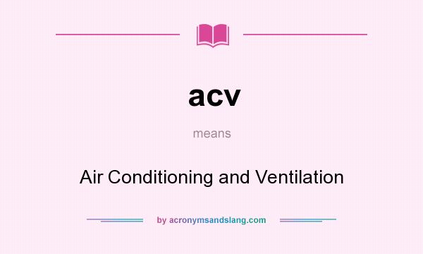 What does acv mean? It stands for Air Conditioning and Ventilation