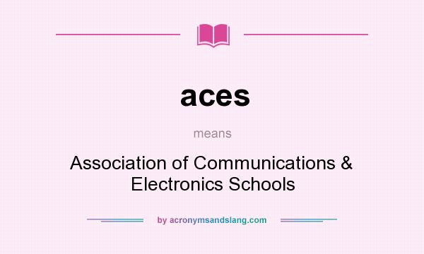 What does aces mean? It stands for Association of Communications & Electronics Schools