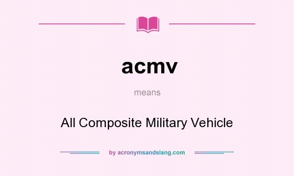 What does acmv mean? It stands for All Composite Military Vehicle