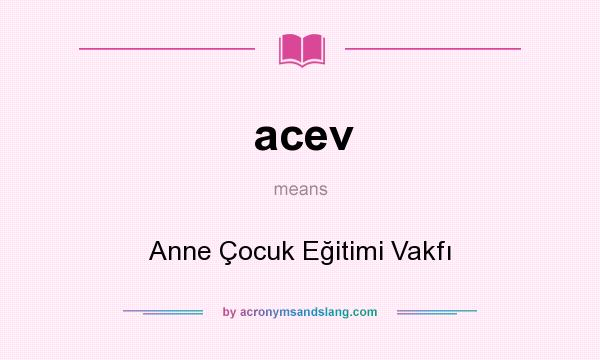 What does acev mean? It stands for Anne Çocuk Eğitimi Vakfı