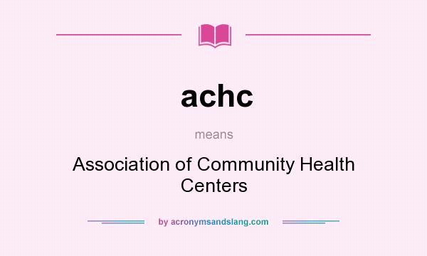 What does achc mean? It stands for Association of Community Health Centers