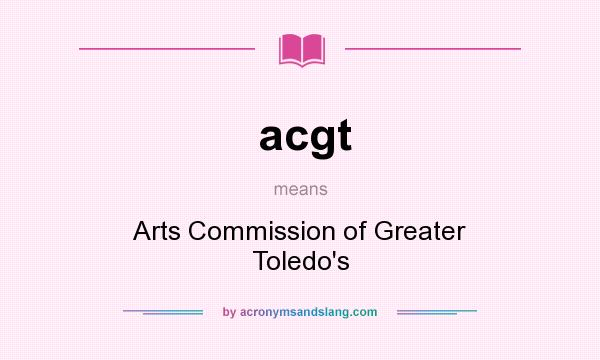 What does acgt mean? It stands for Arts Commission of Greater Toledo`s