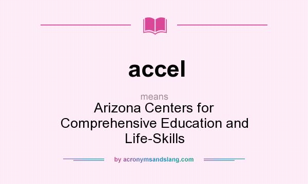 What does accel mean? It stands for Arizona Centers for Comprehensive Education and Life-Skills