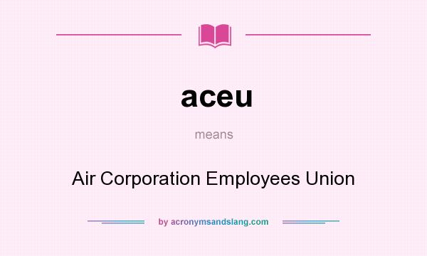 What does aceu mean? It stands for Air Corporation Employees Union