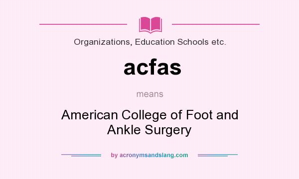 What does acfas mean? It stands for American College of Foot and Ankle Surgery