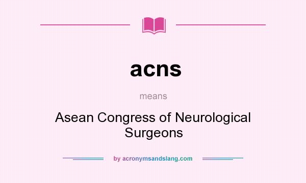 What does acns mean? It stands for Asean Congress of Neurological Surgeons