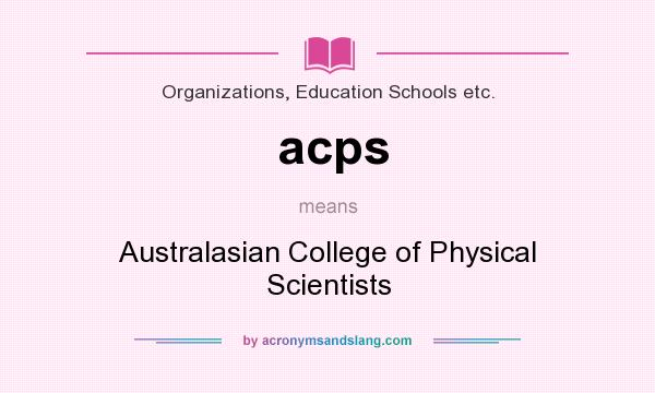 What does acps mean? It stands for Australasian College of Physical Scientists