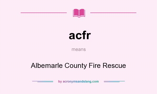 What does acfr mean? It stands for Albemarle County Fire Rescue