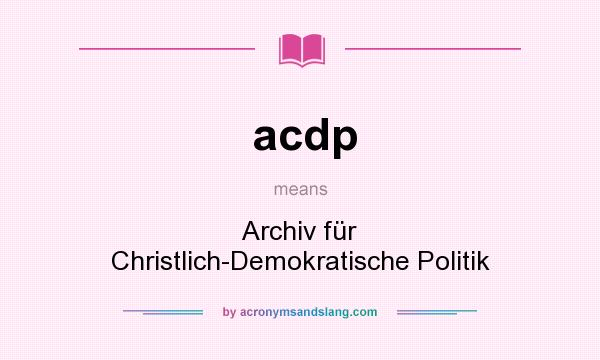 What does acdp mean? It stands for Archiv für Christlich-Demokratische Politik