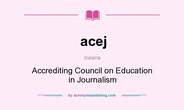 What does acej mean? It stands for Accrediting Council on Education in Journalism