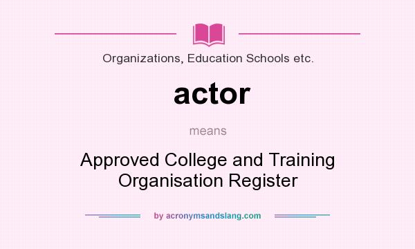 What does actor mean? It stands for Approved College and Training Organisation Register