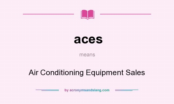 What does aces mean? It stands for Air Conditioning Equipment Sales