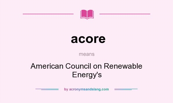 What does acore mean? It stands for American Council on Renewable Energy`s