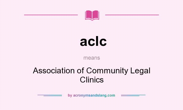What does aclc mean? It stands for Association of Community Legal Clinics