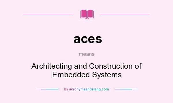 What does aces mean? It stands for Architecting and Construction of Embedded Systems
