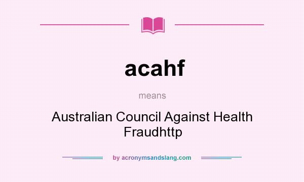 What does acahf mean? It stands for Australian Council Against Health Fraudhttp