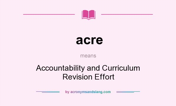 What does acre mean? It stands for Accountability and Curriculum Revision Effort
