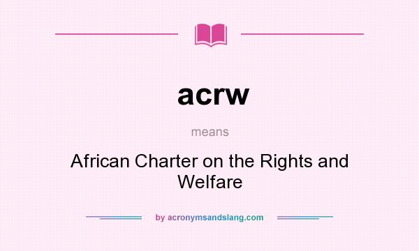What does acrw mean? It stands for African Charter on the Rights and Welfare