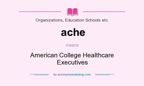 What does ache mean? It stands for American College Healthcare Executives