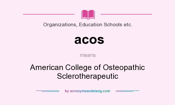 What does acos mean? It stands for American College of Osteopathic Sclerotherapeutic