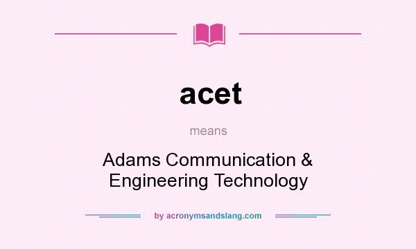 What does acet mean? It stands for Adams Communication & Engineering Technology