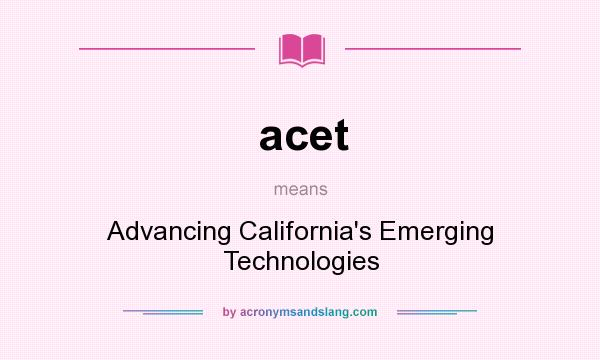 What does acet mean? It stands for Advancing California`s Emerging Technologies