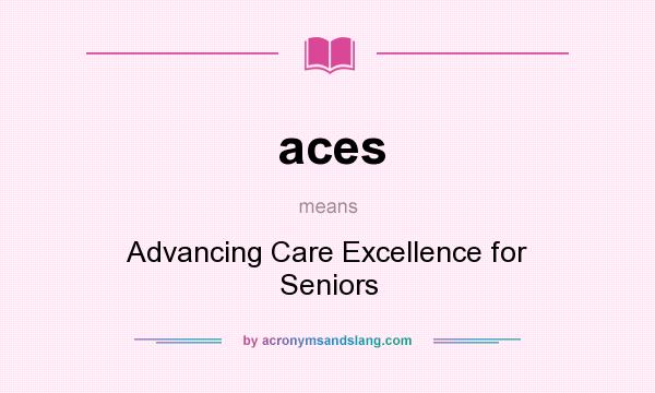 What does aces mean? It stands for Advancing Care Excellence for Seniors