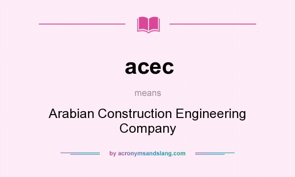 What does acec mean? It stands for Arabian Construction Engineering Company