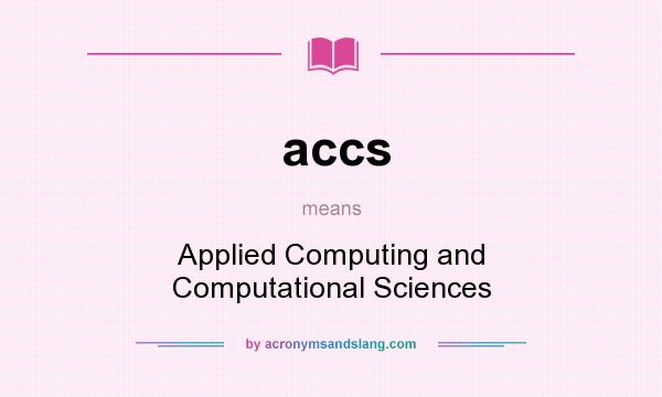 What does accs mean? It stands for Applied Computing and Computational Sciences