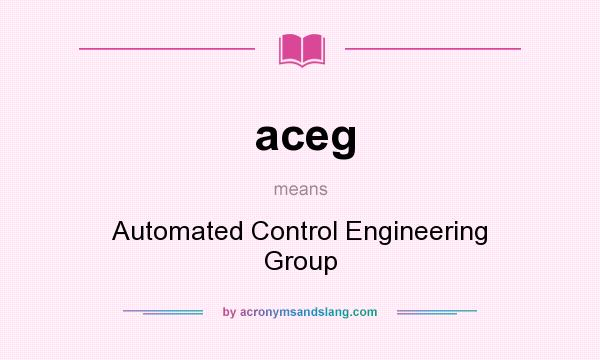 What does aceg mean? It stands for Automated Control Engineering Group