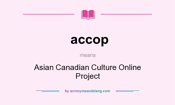 What does accop mean? It stands for Asian Canadian Culture Online Project