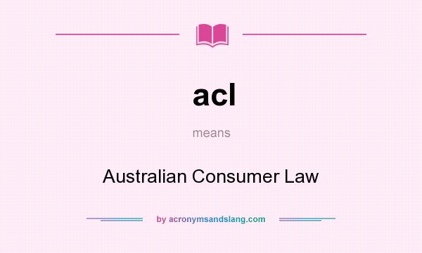 What does acl mean? It stands for Australian Consumer Law