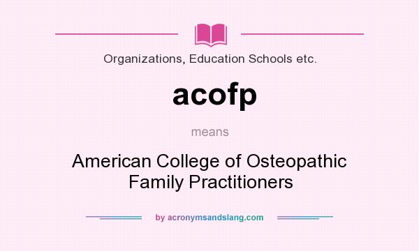 What does acofp mean? It stands for American College of Osteopathic Family Practitioners