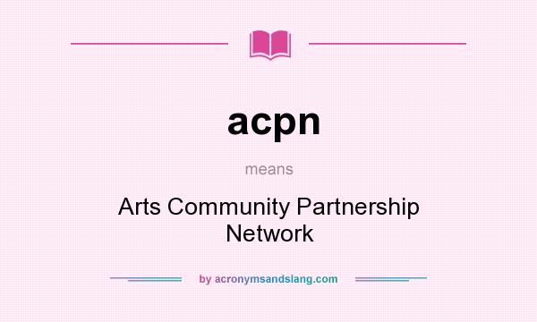What does acpn mean? It stands for Arts Community Partnership Network