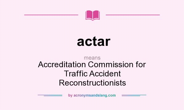 What does actar mean? It stands for Accreditation Commission for Traffic Accident Reconstructionists