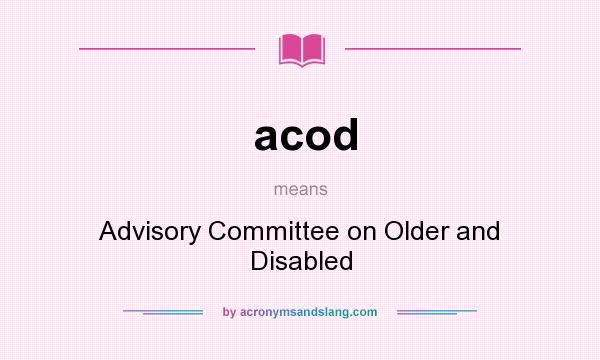 What does acod mean? It stands for Advisory Committee on Older and Disabled