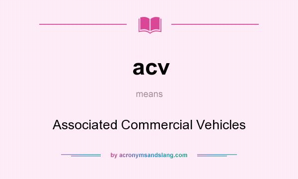 What does acv mean? It stands for Associated Commercial Vehicles