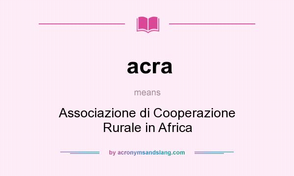 What does acra mean? It stands for Associazione di Cooperazione Rurale in Africa