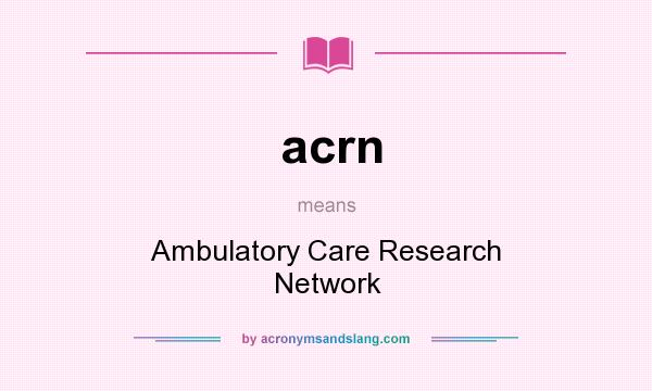 What does acrn mean? It stands for Ambulatory Care Research Network