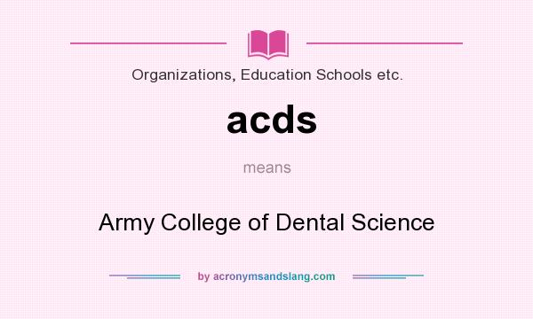 What does acds mean? It stands for Army College of Dental Science