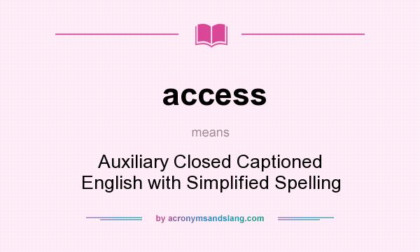 What does access mean? It stands for Auxiliary Closed Captioned English with Simplified Spelling