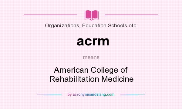 What does acrm mean? It stands for American College of Rehabilitation Medicine