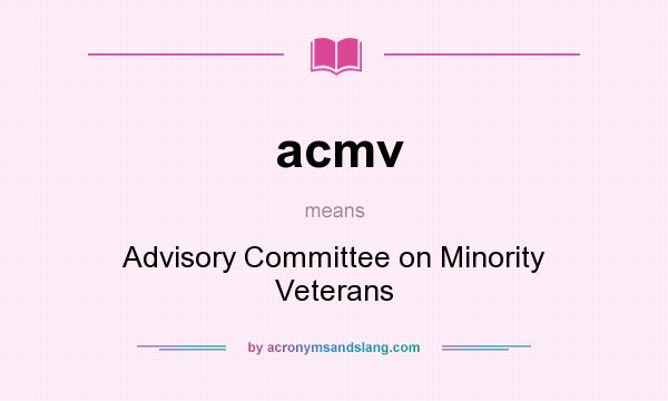 What does acmv mean? It stands for Advisory Committee on Minority Veterans