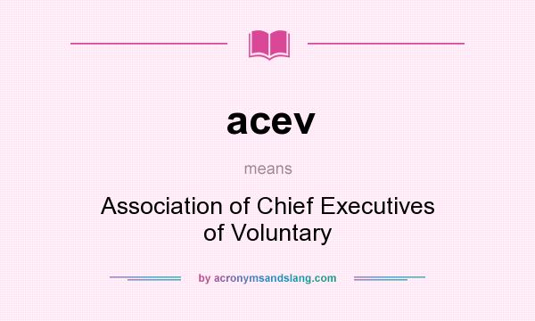 What does acev mean? It stands for Association of Chief Executives of Voluntary