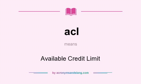 What does acl mean? It stands for Available Credit Limit