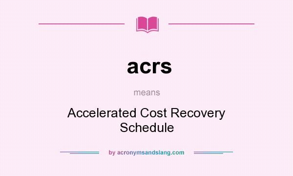 What does acrs mean? It stands for Accelerated Cost Recovery Schedule