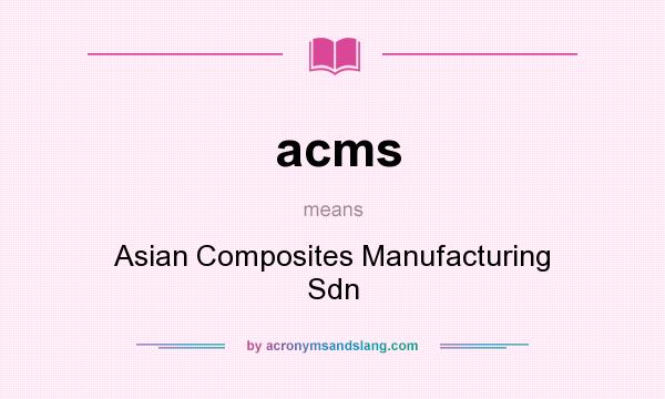 What does acms mean? It stands for Asian Composites Manufacturing Sdn